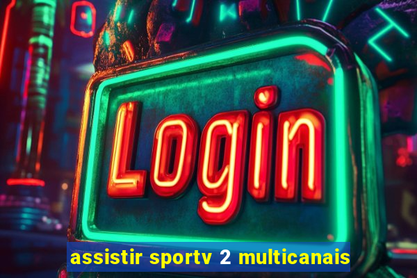 assistir sportv 2 multicanais